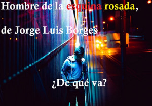 Hombre de la esquina rosada, de Jorge Luis Borges/¿De qué va?