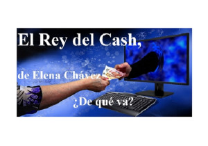 El Rey del Cash, de Elena Chávez/¿De qué va?