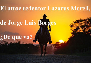 El atroz redentor Lazarus Morell, de Jorge Luis Borges